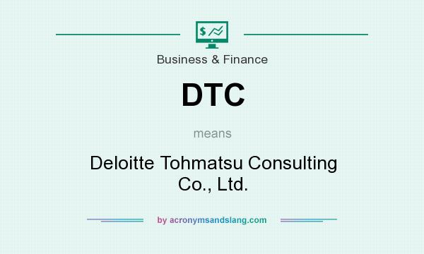 What does DTC mean? It stands for Deloitte Tohmatsu Consulting Co., Ltd.