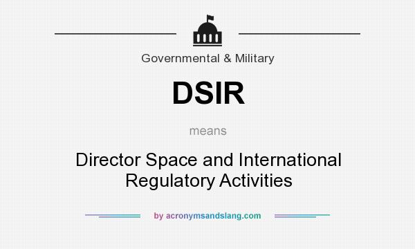 What does DSIR mean? It stands for Director Space and International Regulatory Activities