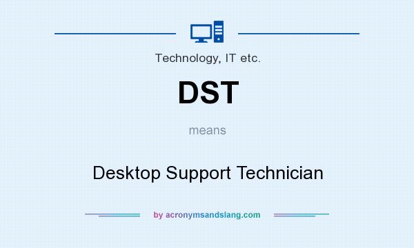 What does DST mean? It stands for Desktop Support Technician