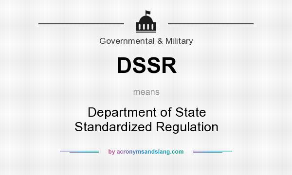 What does DSSR mean? It stands for Department of State Standardized Regulation