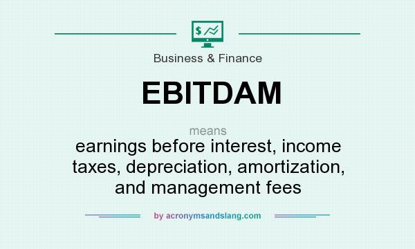 What does EBITDAM mean? It stands for earnings before interest, income taxes, depreciation, amortization, and management fees