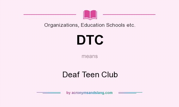 What does DTC mean? It stands for Deaf Teen Club