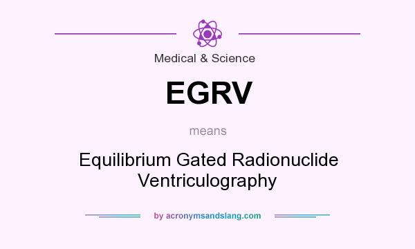 What does EGRV mean? It stands for Equilibrium Gated Radionuclide Ventriculography