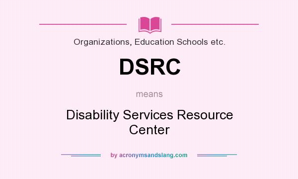 What does DSRC mean? It stands for Disability Services Resource Center