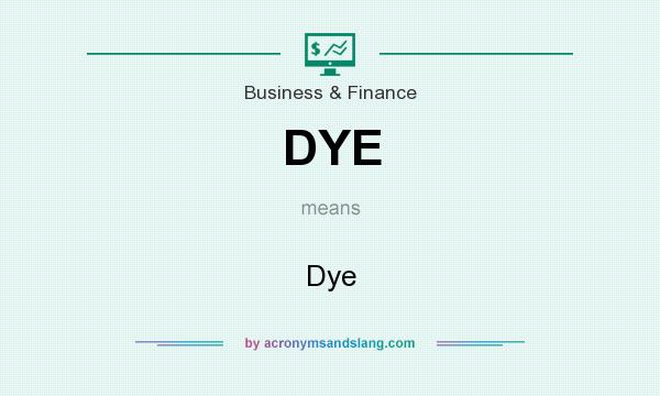 What does DYE mean? It stands for Dye