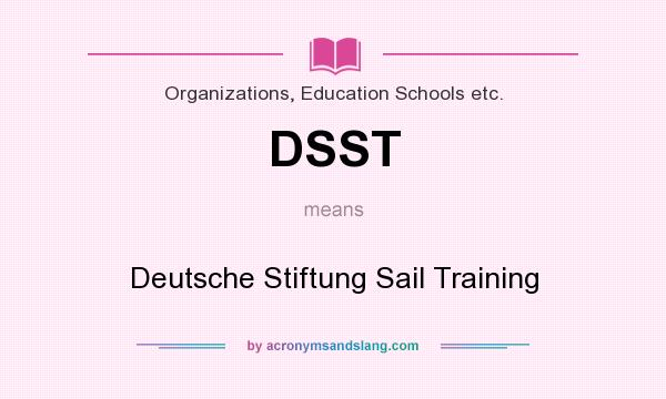 What does DSST mean? It stands for Deutsche Stiftung Sail Training