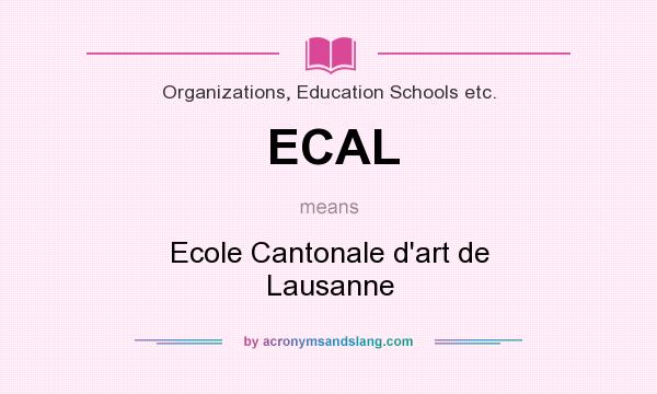 What does ECAL mean? It stands for Ecole Cantonale d`art de Lausanne