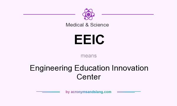 What does EEIC mean? It stands for Engineering Education Innovation Center