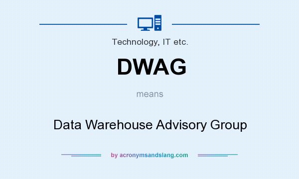 What does DWAG mean? It stands for Data Warehouse Advisory Group