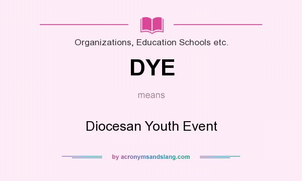 What does DYE mean? It stands for Diocesan Youth Event