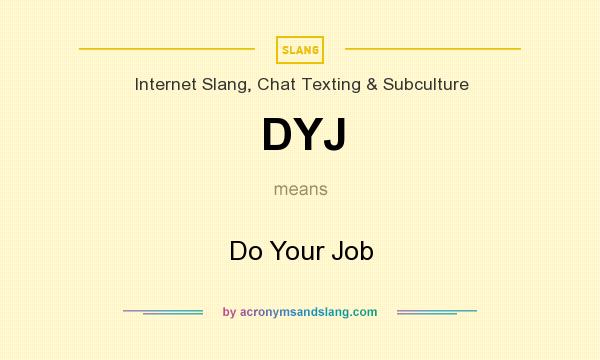 What does DYJ mean? It stands for Do Your Job