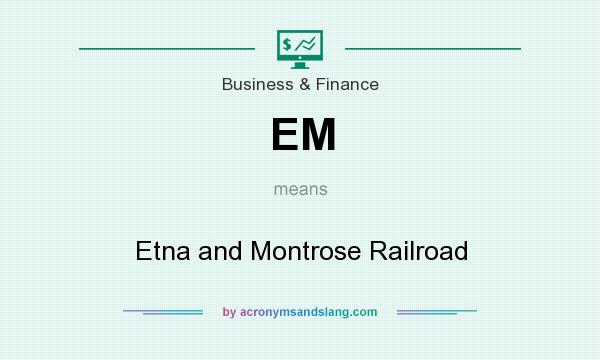 What does EM mean? It stands for Etna and Montrose Railroad
