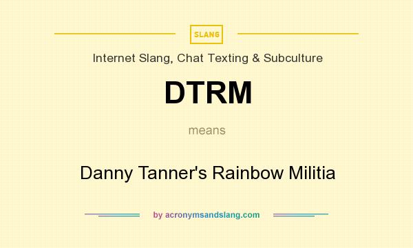 What does DTRM mean? It stands for Danny Tanner`s Rainbow Militia