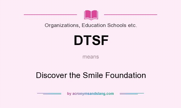 What does DTSF mean? It stands for Discover the Smile Foundation