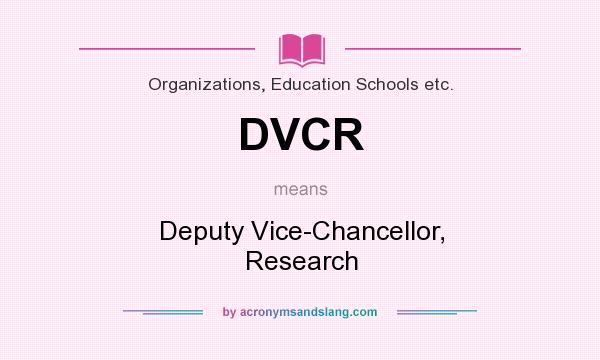 What does DVCR mean? It stands for Deputy Vice-Chancellor, Research
