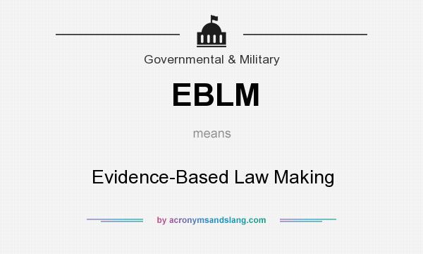 What does EBLM mean? It stands for Evidence-Based Law Making