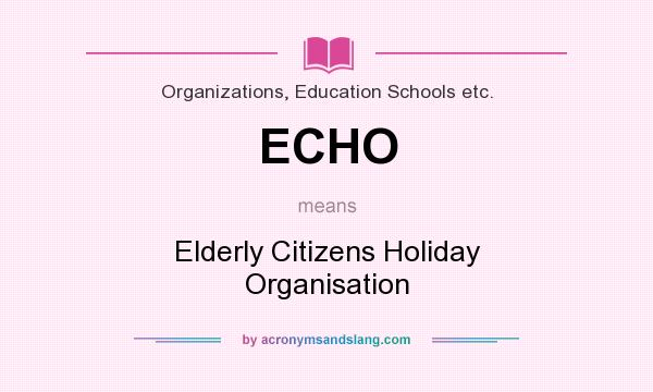 What does ECHO mean? It stands for Elderly Citizens Holiday Organisation