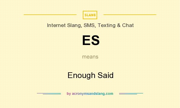 What does ES mean? It stands for Enough Said