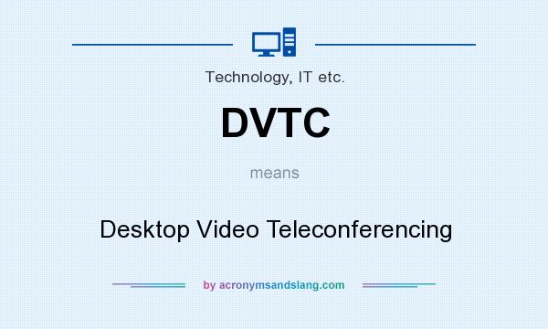 What does DVTC mean? It stands for Desktop Video Teleconferencing