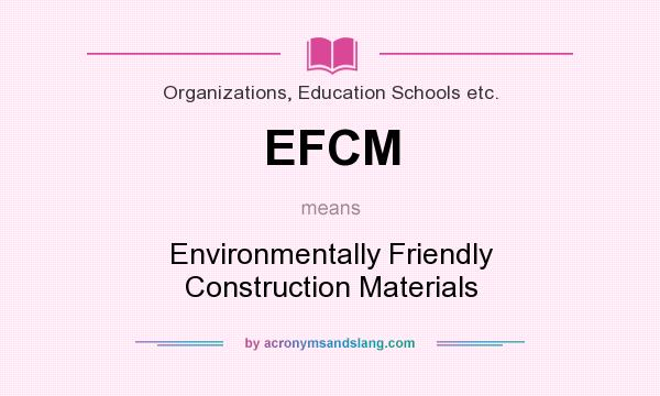 What does EFCM mean? It stands for Environmentally Friendly Construction Materials