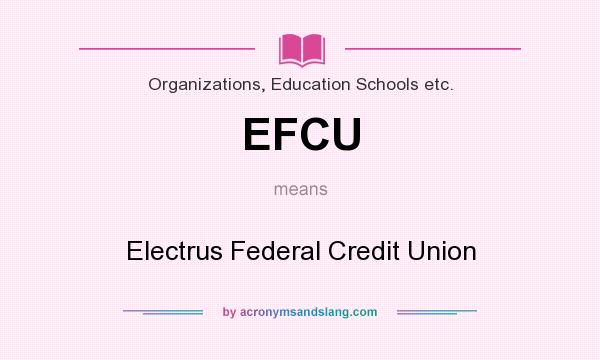 What does EFCU mean? It stands for Electrus Federal Credit Union
