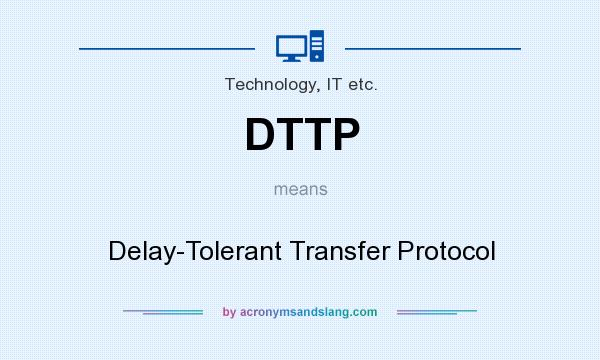 What does DTTP mean? It stands for Delay-Tolerant Transfer Protocol