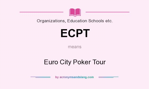 What does ECPT mean? It stands for Euro City Poker Tour