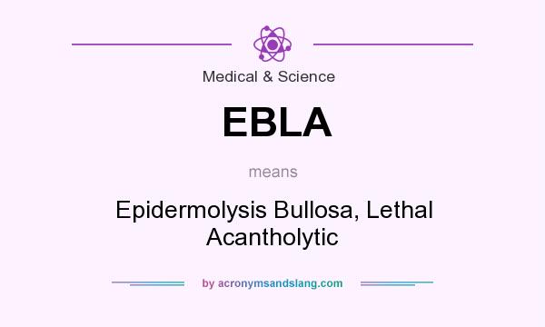 What does EBLA mean? It stands for Epidermolysis Bullosa, Lethal Acantholytic