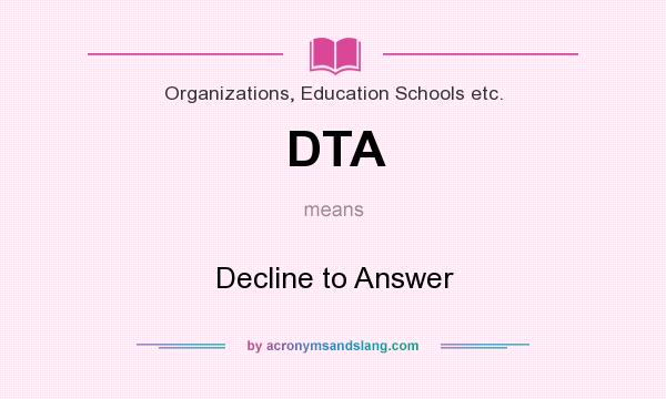 What does DTA mean? It stands for Decline to Answer