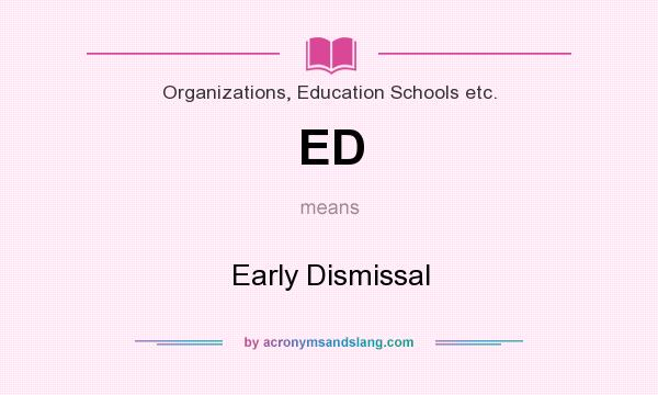 What does ED mean? It stands for Early Dismissal