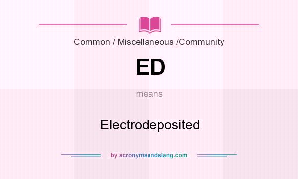What does ED mean? It stands for Electrodeposited