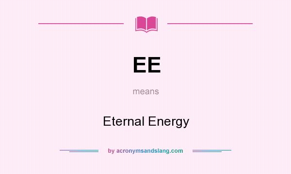 What does EE mean? It stands for Eternal Energy