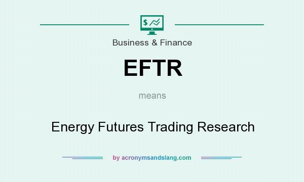 What does EFTR mean? It stands for Energy Futures Trading Research