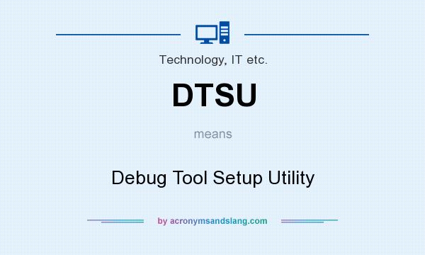What does DTSU mean? It stands for Debug Tool Setup Utility