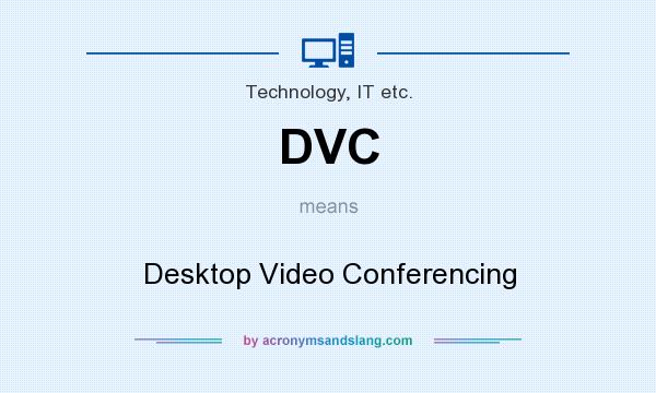 What does DVC mean? It stands for Desktop Video Conferencing