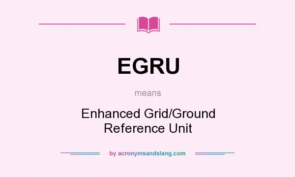 What does EGRU mean? It stands for Enhanced Grid/Ground Reference Unit