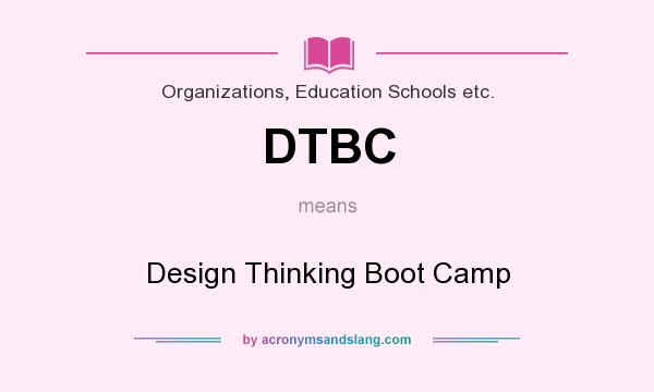What does DTBC mean? It stands for Design Thinking Boot Camp