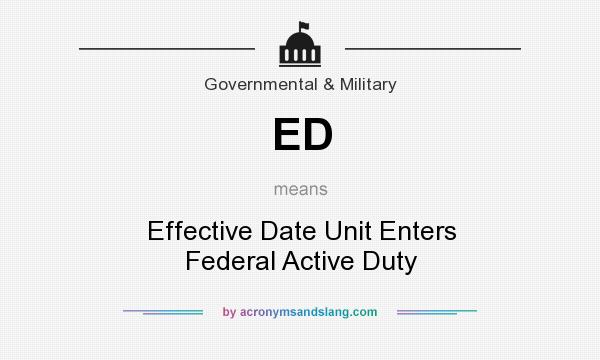 What does ED mean? It stands for Effective Date Unit Enters Federal Active Duty