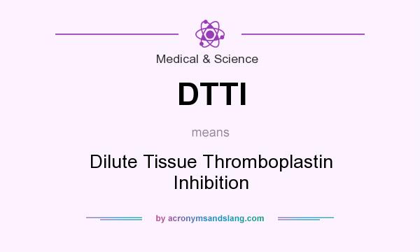 What does DTTI mean? It stands for Dilute Tissue Thromboplastin Inhibition