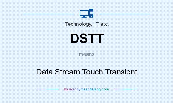 What does DSTT mean? It stands for Data Stream Touch Transient