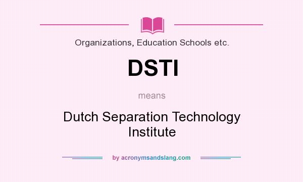 What does DSTI mean? It stands for Dutch Separation Technology Institute