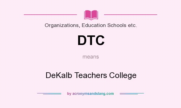 What does DTC mean? It stands for DeKalb Teachers College