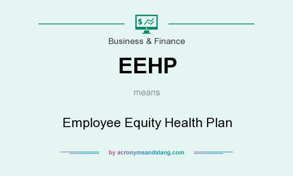 What does EEHP mean? It stands for Employee Equity Health Plan
