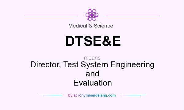 What does DTSE&E mean? It stands for Director, Test System Engineering and Evaluation