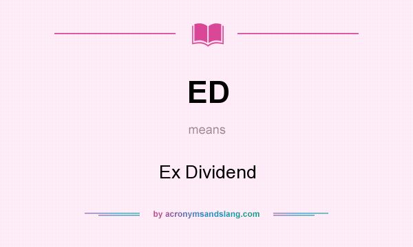 What does ED mean? It stands for Ex Dividend