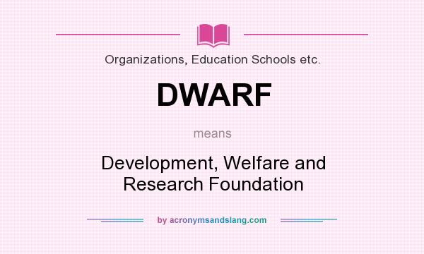 What does DWARF mean? It stands for Development, Welfare and Research Foundation
