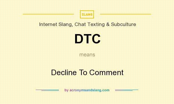 What does DTC mean? It stands for Decline To Comment