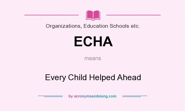 What does ECHA mean? It stands for Every Child Helped Ahead