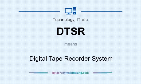 What does DTSR mean? It stands for Digital Tape Recorder System