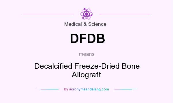 What does DFDB mean? It stands for Decalcified Freeze-Dried Bone Allograft